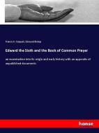 Edward the Sixth and the Book of Common Prayer di Francis A. Gasquet, Edmund Bishop edito da hansebooks