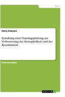 Erstellung einer Trainingsplanung zur Verbesserung der Beweglichkeit und der Koordination di Henry Dobrynin edito da GRIN Verlag