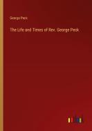 The Life and Times of Rev. George Peck di George Peck edito da Outlook Verlag