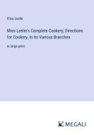Miss Leslie's Complete Cookery; Directions for Cookery, In Its Various Branches di Eliza Leslie edito da Megali Verlag