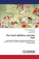 The Feed Additive and the Fish di Ghanshyam Nath Jha, T. A. Qureshi, Debajit Sarma edito da LAP Lambert Academic Publishing