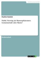 Public Viewing als Massenphänomen. Gemeinschaft oder Masse? di Pauline Kasimir edito da GRIN Verlag