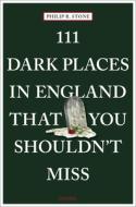 111 Dark Places England Shouldnt Miss di Philip R. Stone edito da Acc Art Books