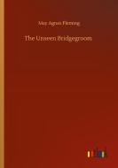 The Unseen Bridgegroom di May Agnes Fleming edito da Outlook Verlag