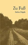 Zu Fuß di Stefan Nägele edito da Books on Demand