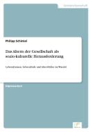 Das Altern der Gesellschaft als sozio-kulturelle Herausforderung di Philipp Schinkel edito da Diplom.de
