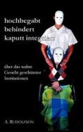 Hochbegabt - Behindert - Kaputt Integriert di A Rudolfson edito da Books On Demand