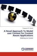 A Novel Approach To Model user Context for Context Aware Applications di Thyagaraju G. S. Gowda edito da LAP Lambert Academic Publishing