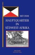 Mit dem Hauptquartier in Südwest-Afrika di Hauptmann M. Bayer edito da Melchior Verlag