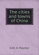 The Cities And Towns Of China di G M H Playfair edito da Book On Demand Ltd.
