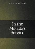 In The Mikado's Service di William Elliot Griffis edito da Book On Demand Ltd.