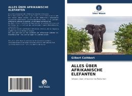 ALLES ÜBER AFRIKANISCHE ELEFANTEN di Gilbert Cathbert edito da Verlag Unser Wissen