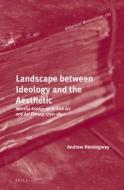Landscape Between Ideology and the Aesthetic: Marxist Essays on British Art and Art Theory, 1750 1850 di Andrew Hemingway edito da BRILL ACADEMIC PUB