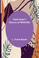 Aunt Jane's Nieces at Millville di L. Frank Baum edito da Alpha Editions