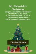 Mr. Pickwick's Christmas; Being an Account of the Pickwickians' Christmas at the Manor Farm, of the Adventures There; the Tale of the Goblin Who Stole di Charles Dickens edito da Alpha Edition