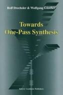 Towards One-pass Synthesis di Rolf Drechsler edito da Springer
