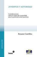 Juventud y Autoridad: Consideraciones Sobre El Sujeto de La Autoridad Para La Juventud Contemporanea di Rosane Castilho edito da Teseo
