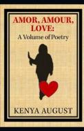 Amor, Amour, Love: A Volume of Poetry di Kenya August edito da LIGHTNING SOURCE INC