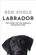 Labrador di Ben Fogle edito da Harper Collins Publ. UK