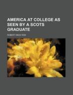 America At College As Seen By A Scots Graduate di Robert Knox Risk edito da General Books Llc