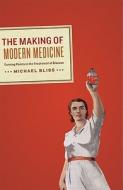 The Making of Modern Medicine - Turning Points in the Treatment of Disease di Michael Bliss edito da University of Chicago Press