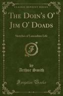 The Doin's O' Jim O' Doads: Sketches of Lancashire Life (Classic Reprint) di Arthur Smith edito da Forgotten Books
