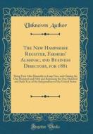 The New Hampshire Register, Farmers' Almanac, and Business Directory, for 1881: Being First After Bissextile or Leap Year, and Closing the One Hundred di Unknown Author edito da Forgotten Books