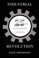 The Industrial Revolution - 25th Anniversary Edition di Dave Thompson edito da LULU PR