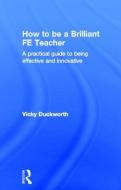 How to be a Brilliant FE Teacher di Vicky (Edge Hill University Duckworth edito da Taylor & Francis Ltd