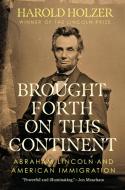 Brought Forth on This Continent: Abraham Lincoln and American Immigration di Harold Holzer edito da DUTTON BOOKS