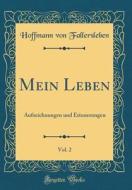 Mein Leben, Vol. 2: Aufzeichnungen Und Erinnerungen (Classic Reprint) di Hoffmann Von Fallersleben edito da Forgotten Books