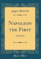 Napoleon the First: A Biography (Classic Reprint) di August Fournier edito da Forgotten Books