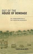 Out of the House of Bondage di Thavolia Glymph edito da Cambridge University Press