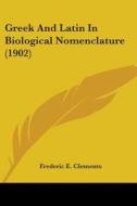 Greek And Latin In Biological Nomenclatu di FREDERIC E CLEMENTS edito da Kessinger Publishing