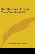 Recollections of Forty Years' Service (1903) di Alexander Bruce Tulloch edito da Kessinger Publishing