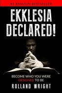 EKKLESIA DECLARED!: BECOME WHO YOU WERE di ROLLAND WRIGHT edito da LIGHTNING SOURCE UK LTD