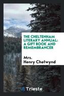 The Cheltenham Literary Annual: A Gift Book and Remembrancer di Mrs Chetwynd edito da LIGHTNING SOURCE INC