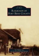Railroads of Fort Bend County di Jim Vollmar, Rosenberg Railroad Museum edito da ARCADIA PUB (SC)