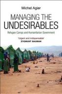 Managing the Undesirables di Michel Agier edito da Polity Press