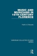 Music and Musicians in 16th-Century Florence di Frank A. D'Accone edito da Routledge