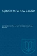 Options For A New Canada di Ronald L. Watts, Douglas M. Brown edito da University Of Toronto Press