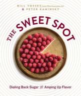 The Sweet Spot: Dialing Back Sugar and Amping Up Flavor di Bill Yosses, Peter Kaminsky edito da PAM KRAUSS BOOKS