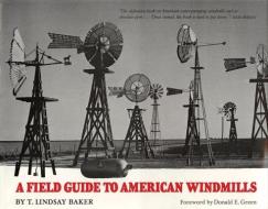 A Field Guide to American Windmills: A Selection of Wrangler Award-Winning Articles di T. Lindsay Baker edito da UNIV OF OKLAHOMA PR