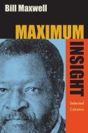 Maximum Insight: Selected Columns di Bill Maxwell edito da UNIV PR OF FLORIDA