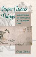 Superfluous Things: Material Culture and Social Status in Early Modern China di Craig Clunas edito da UNIV OF HAWAII PR