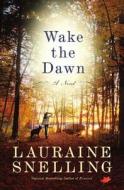 Wake the Dawn di Lauraine Snelling edito da FAITHWORDS