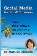 Social Media for Small Business: Tips for Using Your Time Effectively di Marilyn McLeod edito da Consider the Possibility Press