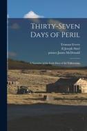 Thirty-seven Days of Peril: a Narrative of the Early Days of the Yellowstone di Truman Everts edito da LIGHTNING SOURCE INC