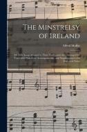 THE MINSTRELSY OF IRELAND : 206 IRISH SO di ALFRED 1866- MOFFAT edito da LIGHTNING SOURCE UK LTD