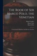 The Book of Ser Marco Polo, the Venetian: Concerning the Kingdoms and Marvels of the East di Henri Cordier, Henry Yule, Marco Polo edito da LEGARE STREET PR